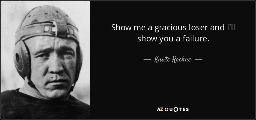 quote-show-me-a-gracious-loser-and-i-ll-show-you-a-failure-knute-rockne-51-96-12.jpg