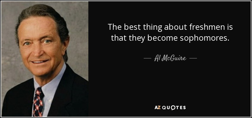 quote-the-best-thing-about-freshmen-is-that-they-become-sophomores-al-mcguire-56-24-19.jpg